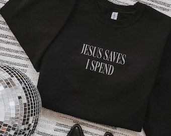 Jesus Saves I Spend Sweatshirt Embroidered Crewneck Custom Funny Oversized Pullover Fall Women Sweatshirt Funny Y2K Sarcastic Sweatshirt