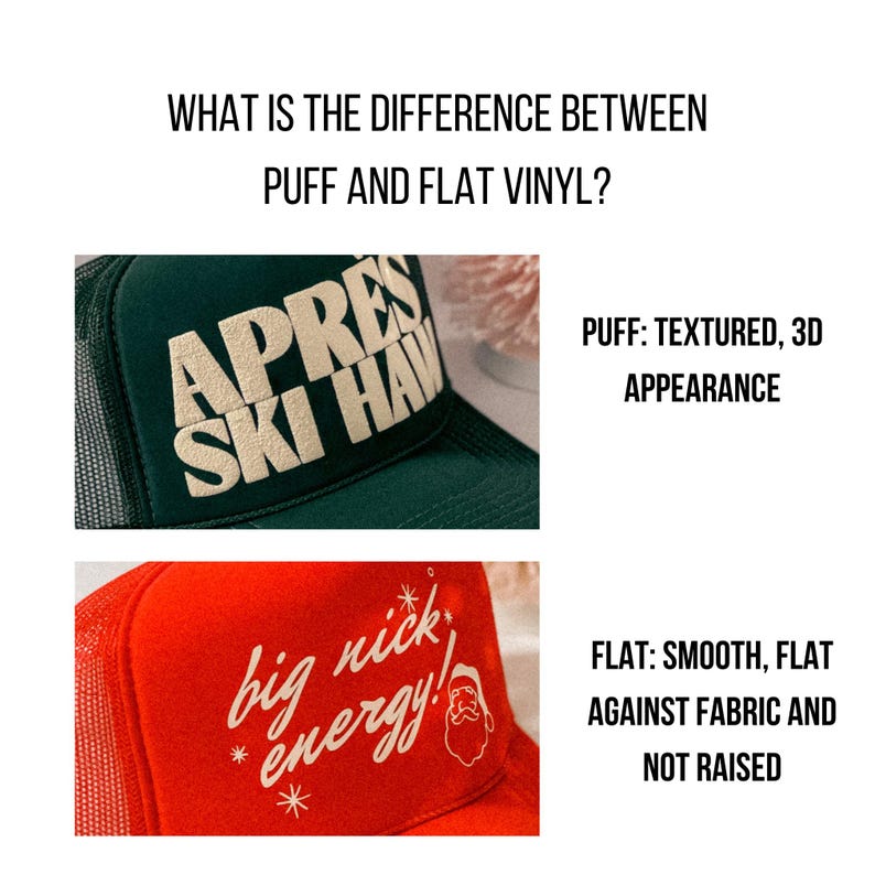 May include: Two trucker hats with different types of vinyl lettering. The top hat has green fabric with white "APRES SKI HAW" lettering. The bottom hat has red fabric with white "big nick energy!" lettering. The text "PUFF: TEXTURED, 3D APPEARANCE" is below the top hat and "FLAT: SMOOTH, FLAT AGAINST FABRIC AND NOT RAISED" is below the bottom hat.
