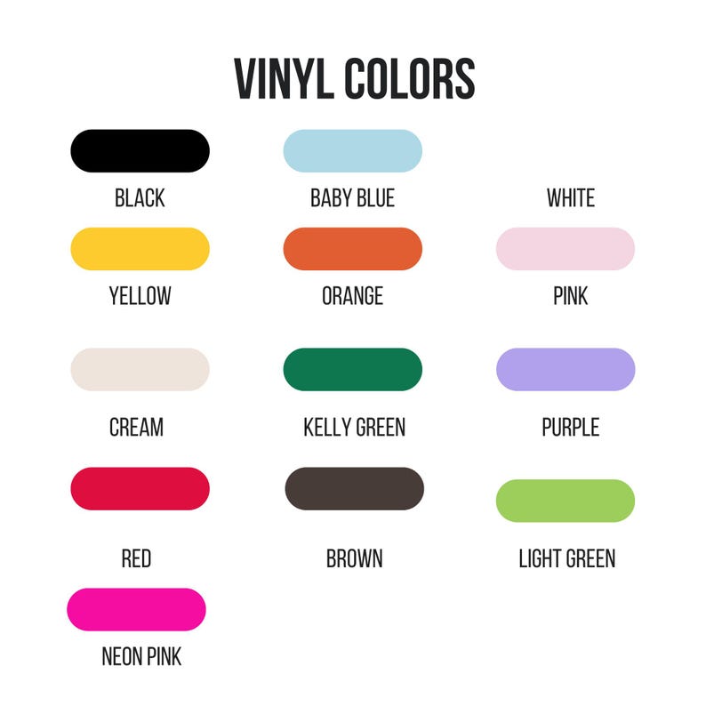 May include: A chart showing vinyl colors with the names of each color: black, baby blue, white, yellow, orange, pink, cream, kelly green, purple, red, brown, light green, and neon pink.
