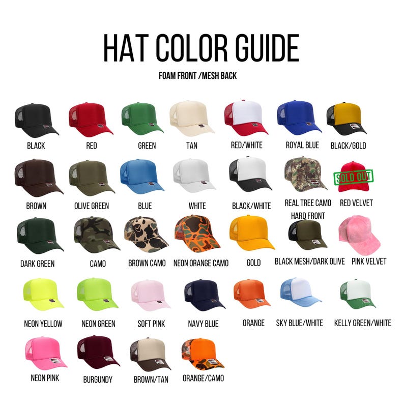 May include: A color guide for foam front/mesh back hats. The guide shows 20 different hat colors and patterns, including black, red, green, tan, red/white, royal blue, black/gold, brown, olive green, blue, white, black/white, dark green, camo, brown camo, neon orange camo, gold, black mesh/dark olive, pink velvet, neon yellow, neon green, soft pink, navy blue, orange, sky blue/white, kelly green/white, neon pink, burgundy, brown/tan, and orange/camo.
