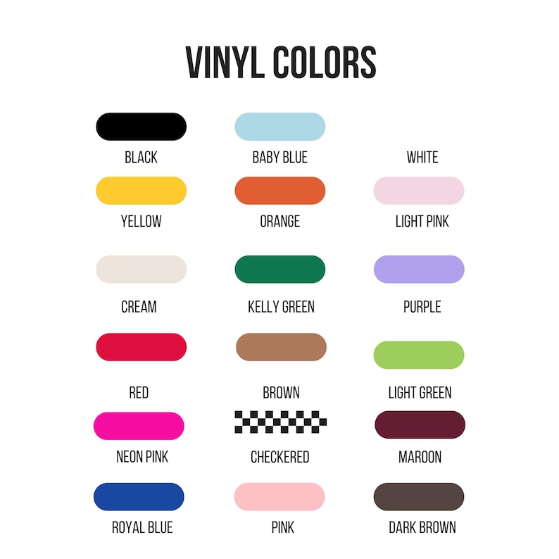 May include: A chart showing vinyl colors with names for each color: black, baby blue, white, yellow, orange, light pink, cream, kelly green, purple, red, brown, light green, neon pink, checkered, maroon, royal blue, pink, and dark brown.