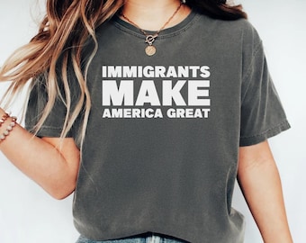 Immigrants Make America Comfort Colors T-Shirt, Activist Tee