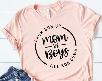 Mom of Boys From Son Up Till Son Down Shirt, Mom Shirt, Mama Shirt, Mom Life, Mom Shirts, Mothers Day, Gift for Mom