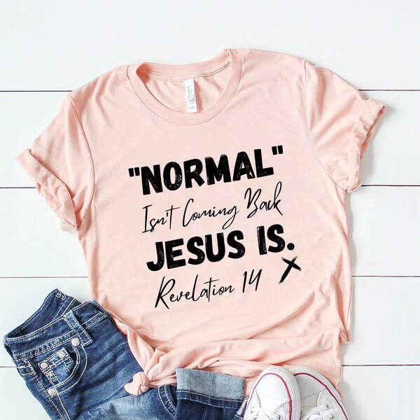 Normal Isn't Coming Back Jesus Is Shirt, Religious Shirt, Motivational Shirt, Faith, Revelation 14 Shirt, Inspirational Shirt, Faith Shirt