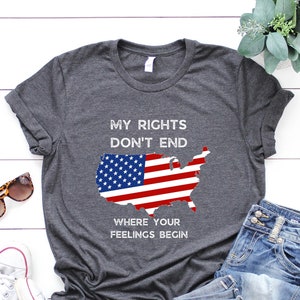 Shirt With Sayings,My Rights Don't End Where Your Feelings Begin Shirt,Gun Owner Shirt,Patriotic T Shirt,Veteran Shirt,Political T Shirt