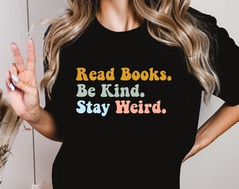 Book Lover Shirt, Literary T-Shirt, Bookish Shirt, Book Lover Gift, Read Books Be Kind Stay Weird Tee, Book Reader Shirt, Gift for Librarian