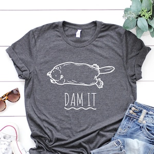 Dam It Beaver T-Shirt, Funny Beaver Shirt, Beavers Pun Punny Funny Shirt, Family Mens Ladies Womens Shirt, unisex shirt, Funny Animal TShirt