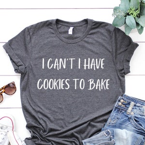 Baking Gifts, Baking Gift, Baker I Can&#39;t I Have Cookies To Bake - Baking Shirt, Baking, Funny Baker Shirt, Cookie Shirt, Baking Lover,