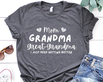Mom Grandma Great-Grandma I Just Keep Getting Better Shirt - Great-Grandma To Be Tee- Great Grandma Pregnancy Announcement Shirt