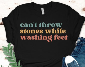 Can&#39;t Throw Stones While Washing Feet Shirt for Women, Religious Shirt for Christian Women, Christian Shirt for Wife, Gift for Christian