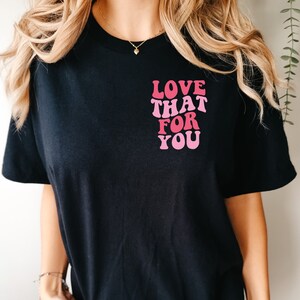 Comfort Colors® Love That For You Tshirt, Love Yourself, Mothers Day Shirt, Mom Shirt, Funny Mama T-Shirt, Graphic Tee, Trendy Tshirt Tee