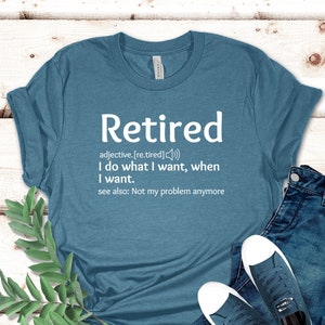 Retirement T-shirt,Retired Definition Funny Shirt,I Do What I Want When I Want Unisex Womens Shirt,Grandma,Grandpa,Dad,Mom Shirt,