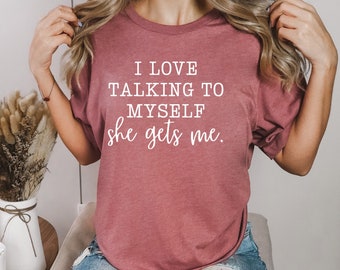 I Love Talking to Myself She Gets Me, Shirts With Sayings, Funny Quotes For Women, Funny Gifts for Her, Best Friend Shirt, Funny T-shirt