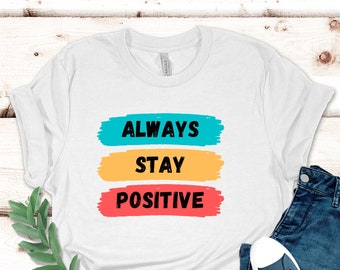 Always Stay Positive shirt, Stay Positive tee, Think Positive shirt, Inspirational tee, Motivational tshirt, Positive Vibes t-shirt