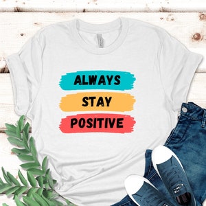 Always Stay Positive shirt, Stay Positive tee, Think Positive shirt, Inspirational tee, Motivational tshirt, Positive Vibes t-shirt