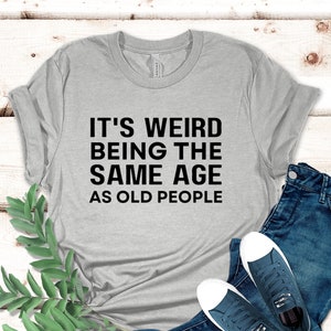 It's Weird Being The Same Age As Old People Funny Vintage T-Shirt For Women Or Men,Being The Same Age Shirt,Retirement Gift,Birthday Gift