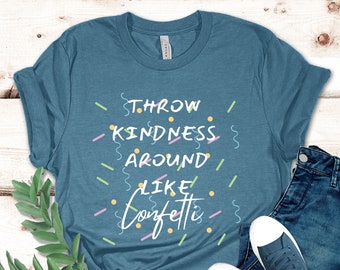 Throw Kindness Around Like Confetti,Positive Mentor Tshirt,Inspirational Tee,Teacher Be Kind Shirts,Teacher Team Gift,School Counselor Shirt