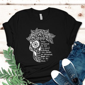 They Whispered You Cannot Withstand The Storm Shirt, Strong Women Tee, Skull Tee, She Whispered I Am The Storm, Be The Storm, Feminist Shirt