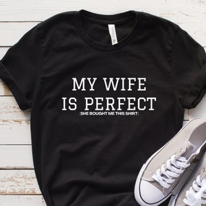 My Wife is Perfect She Bought Me This tshirt ,Husband Gift,Fathers Day Gift, funny shirt,Funny Husband Shirts husband gift, gift for husband