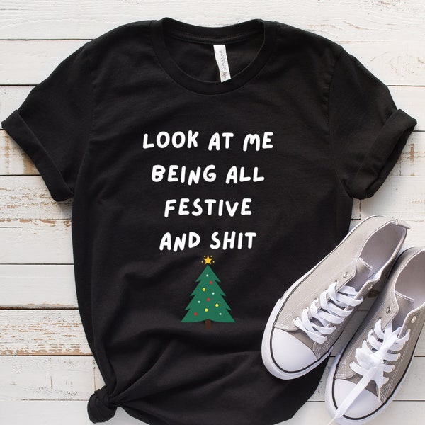 Look At Me Being All Festive And Shit Funny Christmas T-shirt, Funny Xmas T-shirt, Christmas Tree Shirt, Xmas Tee, Funny Saying Shirt