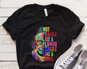 Not Fragile Like a Flower Fragile Like a Bomb Shirt, Girl Power Shirt, Feminist Shirt, RGB Shirt, Ruth Bader Ginsburg Shirt