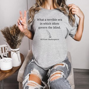 What a Terrible Era - Shakespeare Quote, Republican Shirt, Democrat Shirt, Political Shirt, Funny Political, Politics Shirt Light Gray Heather