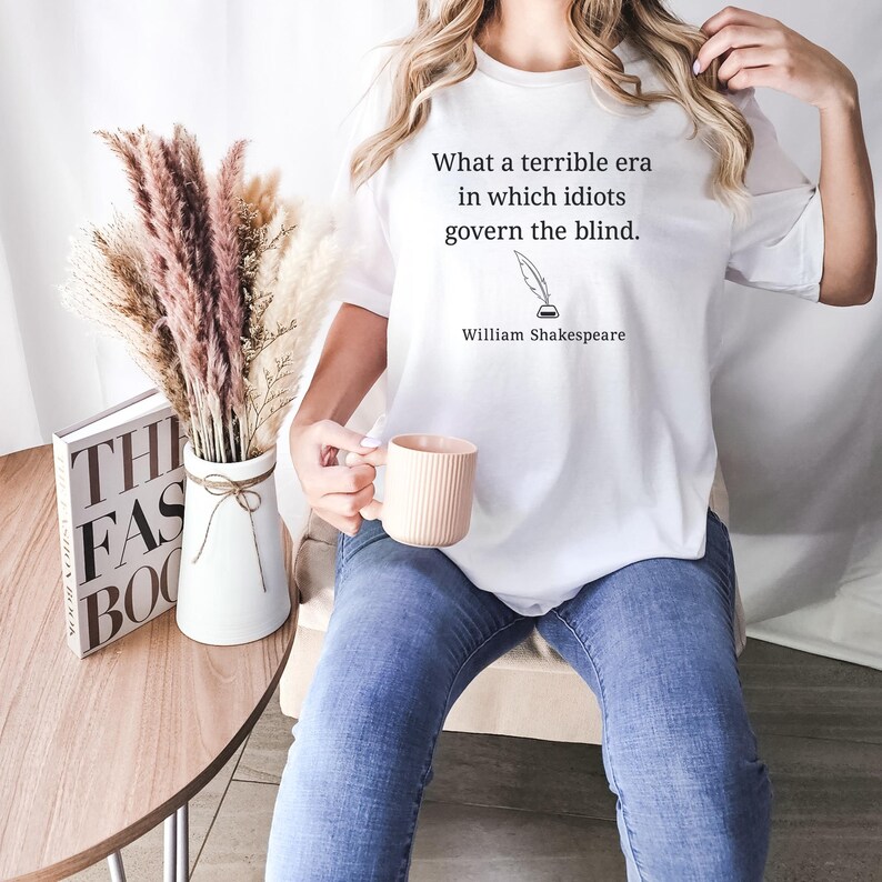 What a Terrible Era - Shakespeare Quote, Republican Shirt, Democrat Shirt, Political Shirt, Funny Political, Politics Shirt White
