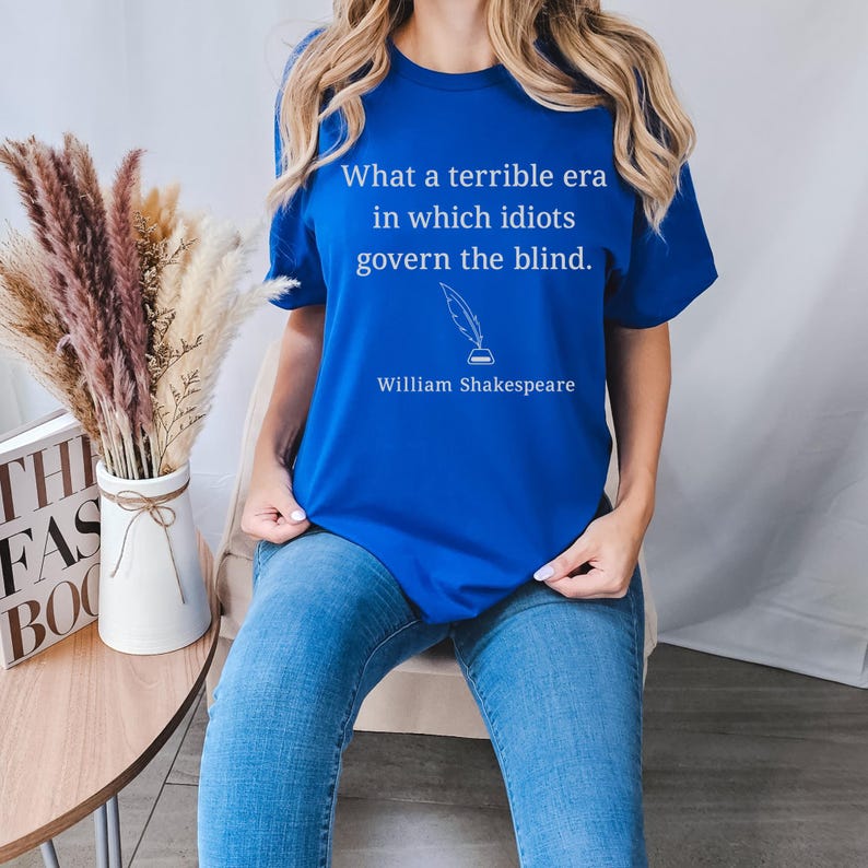 What a Terrible Era - Shakespeare Quote, Republican Shirt, Democrat Shirt, Political Shirt, Funny Political, Politics Shirt image 8
