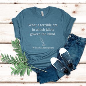 What a Terrible Era - Shakespeare Quote, Republican Shirt, Democrat Shirt, Political Shirt, Funny Political, Politics Shirt Heather Deep Teal