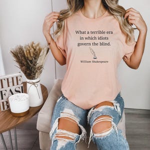 What a Terrible Era - Shakespeare Quote, Republican Shirt, Democrat Shirt, Political Shirt, Funny Political, Politics Shirt Heather Peach