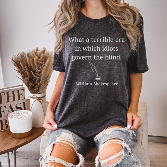 What a Terrible Era - Shakespeare Quote, Republican Shirt, Democrat Shirt, Political Shirt, Funny Political, Politics Shirt