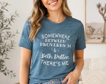 Somewhere Between Proverbs 31 & Beth Dutton There's Me, Yellowstone TV Show Shirt, Yellowstone Ranch, Beth Dutton Shirt, Dutton Ranch Shirt