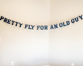 Pretty Fly For An Old Guy Banner, Husband or Dad Birthday Decoration, 40th Birthday, 50th Birthday