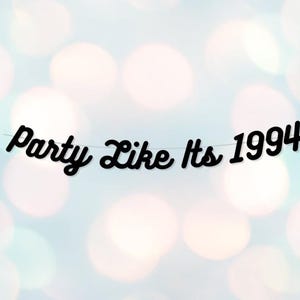 May include: Black and white banner with the text "Party Like Its 1994" in a cursive font.