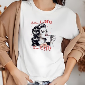 Better Late Than Ugly Shirt, Funny Tshirt, Adult Humor Shirt, Retro Trendy Tee, Probably Late for Something Shirt.