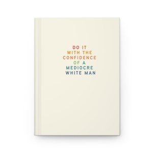 Do it with the Confidence of a Mediocre White Man Notebook | 2024 Planner | Custom Journal