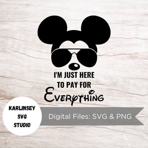 I'm Just Here to Pay for Everything, SVG, PNG, Plotterdatei, Mickey, Minnie, Magie, Schloss, Reise, Urlaub, digitaler Download, Silhouette, Cricut