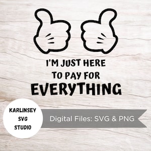 I'm Just Here to Pay for Everything, SVG, PNG, Plotterdatei, Mickey, Minnie, Magie, Schloss, Trip, Orlando, digitaler Download, Silhouette, Cricut