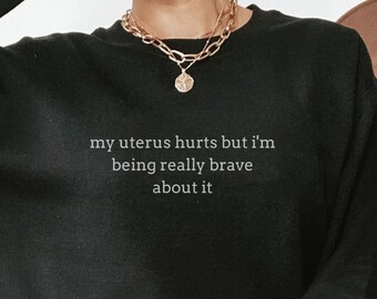 My Uterus Hurts Sweatshirt, Being Really Brave, Endometriosis Sweater, Chronic Pain Shirt, Spoonie Sweatshirt, Spoonie Gift, Period Sweater