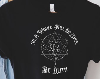Be Lilith, Lilith Shirt, Always Be Lilith, Be Lilith Shirt, Daughters of Lilith, Be Lilith Shirt, In A World Full of Eves Be Lilith