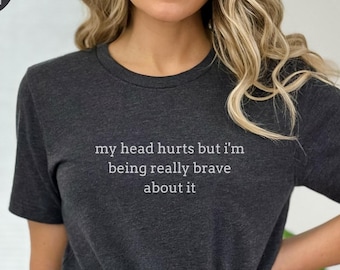 My Head Hurts, Being Really Brave, Migraine Shirt, Spoonie TShirt, Spoonie Gift, Headache Shirt, Chronic Illness Shirt, Chronic Pain