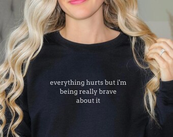 Everything Hurts Sweatshirt, Being Really Brave, Chronic Pain Sweater, Spoonie Shirt, Chronic Illness, Chronic Pain Sweater, MS Shirt