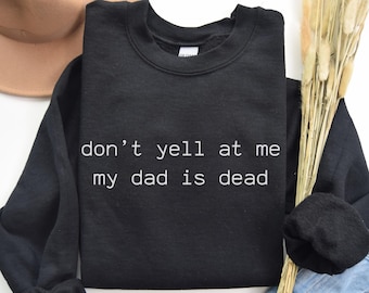May include: Black sweatshirt with white text that reads "don't yell at me my dad is dead".