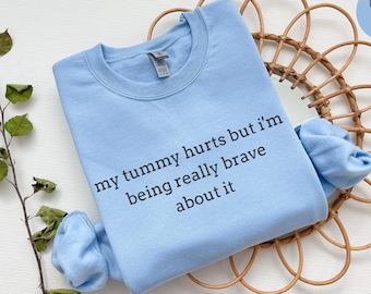 My Tummy Hurts But Im Being Really Brave About It, Tummy Hurts Sweater, Tummy Ache Shirt, Spoonie Shirt, Chronic Illness, IBS Sweater