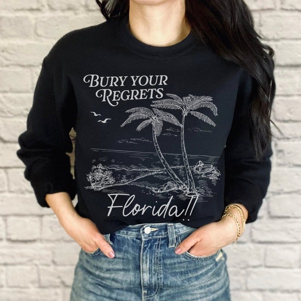 Bury Your Regrets Florida Sweatshirt | Trending Shirt | Cute Gifts for Girlfriend | Take Me To Florida | Summer Retro Vintage Beach Graphic