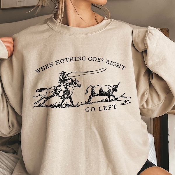 When Nothing Goes Right Go Left Sweatshirt | Western graphic | Cowgirl sweatshirt | Rodeo shirt | Retro cowboy sweatshirt | Cowgirl gift