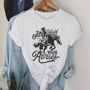 Just Hold Your Horses graphic tee | Western shirt | Rodeo shirt | Horse shirt | Cowgirl tee | Cowboy tee | Western graphic tee
