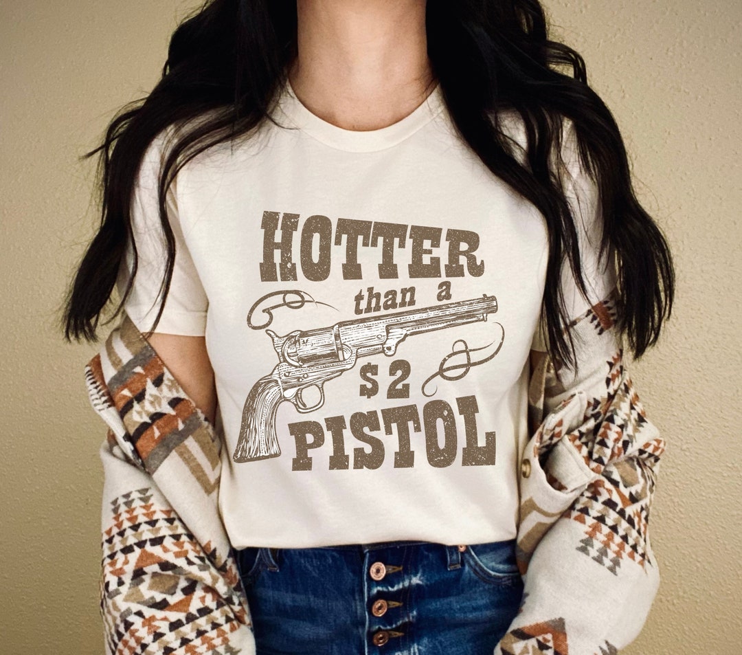 Hotter Than a Two Dollar Pistol Shirt Western Graphic Tee Western Shirt