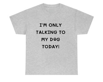 I'm Only talking to my dog today Unisex Heavy Cotton Tee