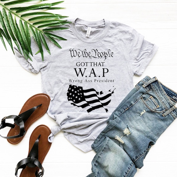 We The People Got That WAP Shirt, Wrong Ass President T-Shirt, Republican T-shirt, Conservative Tshirt, USA Flag, United States Of America